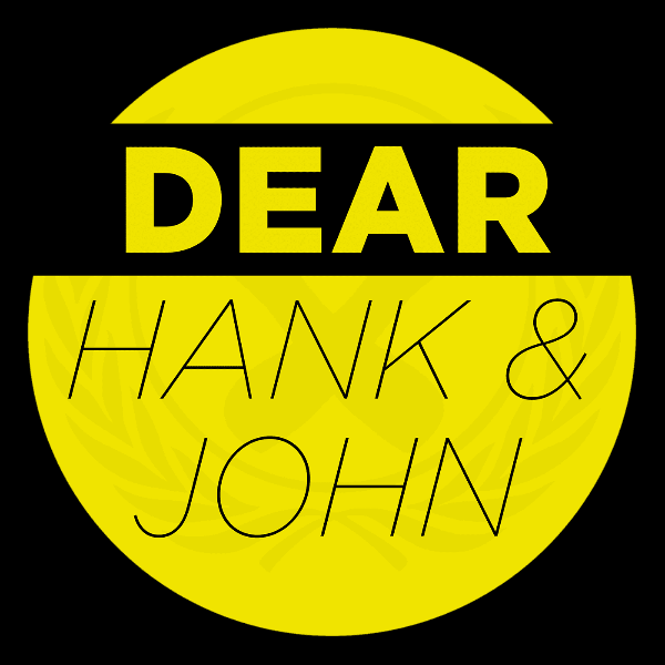 Hank and/or John will read a personal message from you on the pod! This is a great way to give a shoutout/message of love to your friends, family, or anyone you like a lot! Or just have John or Hank say a series of weird words (as long as they're clean).