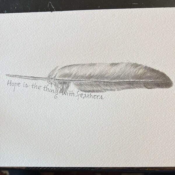 John and Hank's mom is a very good painter and is creating 7 x 10 watercolors reminding us to have hope even in the most difficult of times.